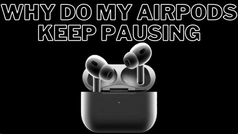 Why Does My Music Keep Pausing with AirPods? Exploring the Multiple Reasons and Solutions